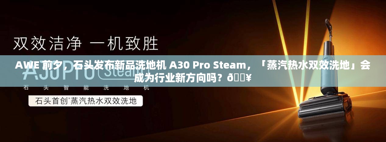 石头发布新品洗地机 A30 Pro Steam