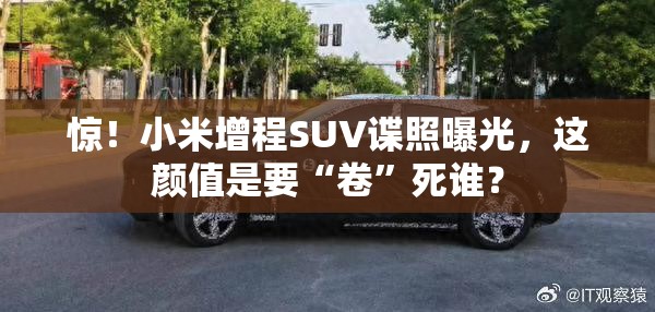 惊！小米增程SUV谍照曝光，这颜值是要“卷”死谁？