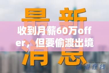 收到月薪60万offer，但要偷渡出境？这波操作我直呼“离谱”！